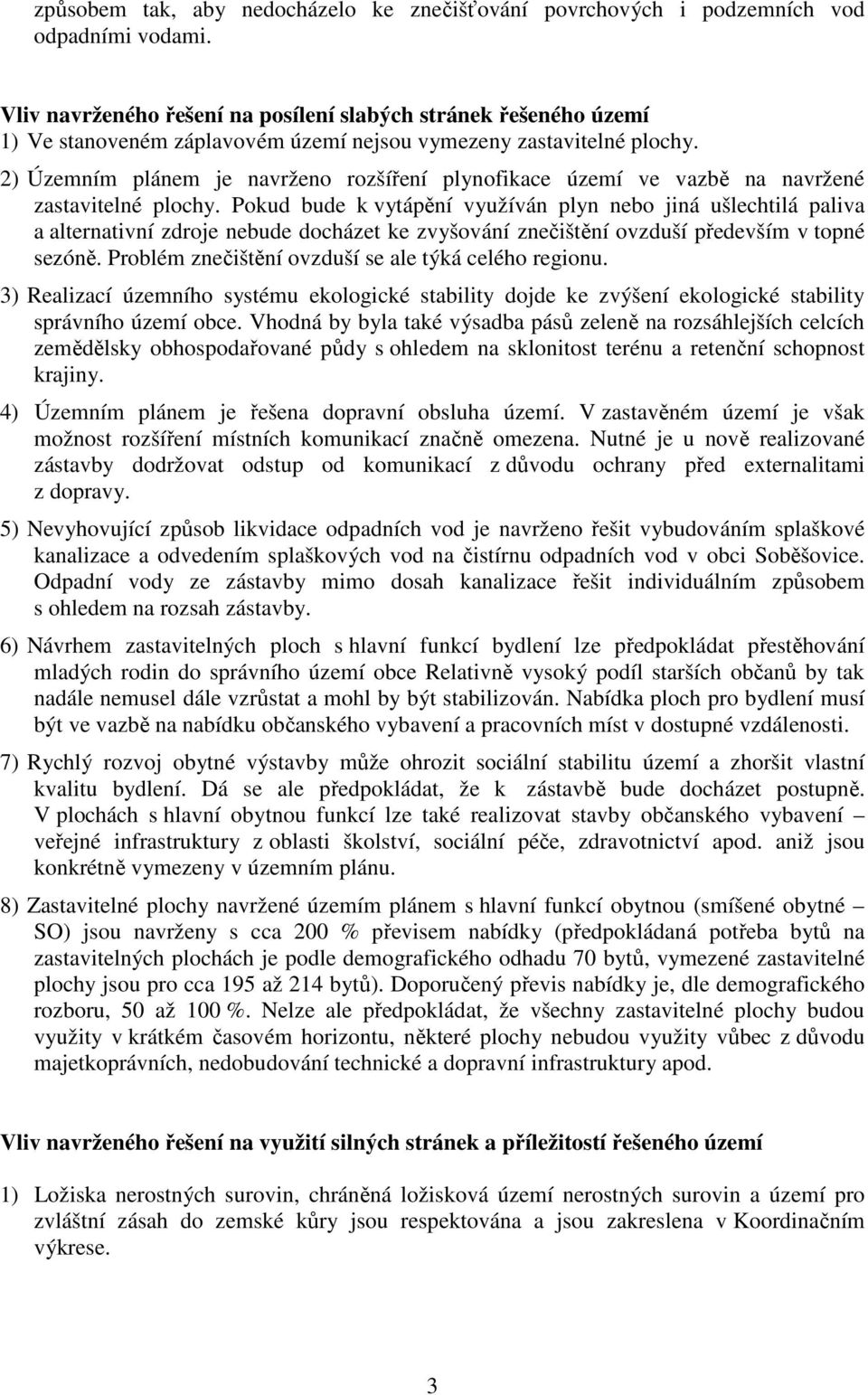 2) Územním plánem je navrženo rozšíření plynofikace území ve vazbě na navržené zastavitelné plochy.