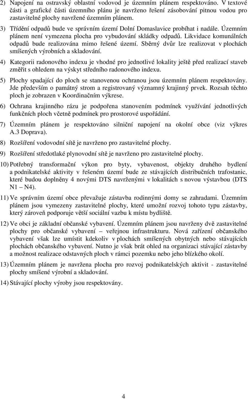 3) Třídění odpadů bude ve správním území Dolní Domaslavice probíhat i nadále. Územním plánem není vymezena plocha pro vybudování skládky odpadů.