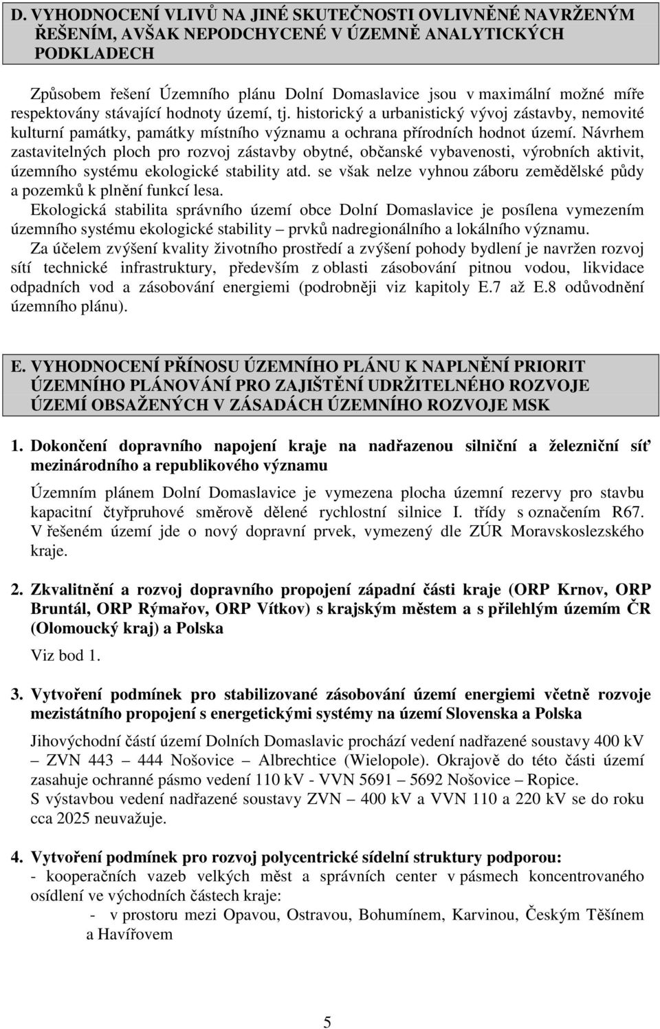 Návrhem zastavitelných ploch pro rozvoj zástavby obytné, občanské vybavenosti, výrobních aktivit, územního systému ekologické stability atd.