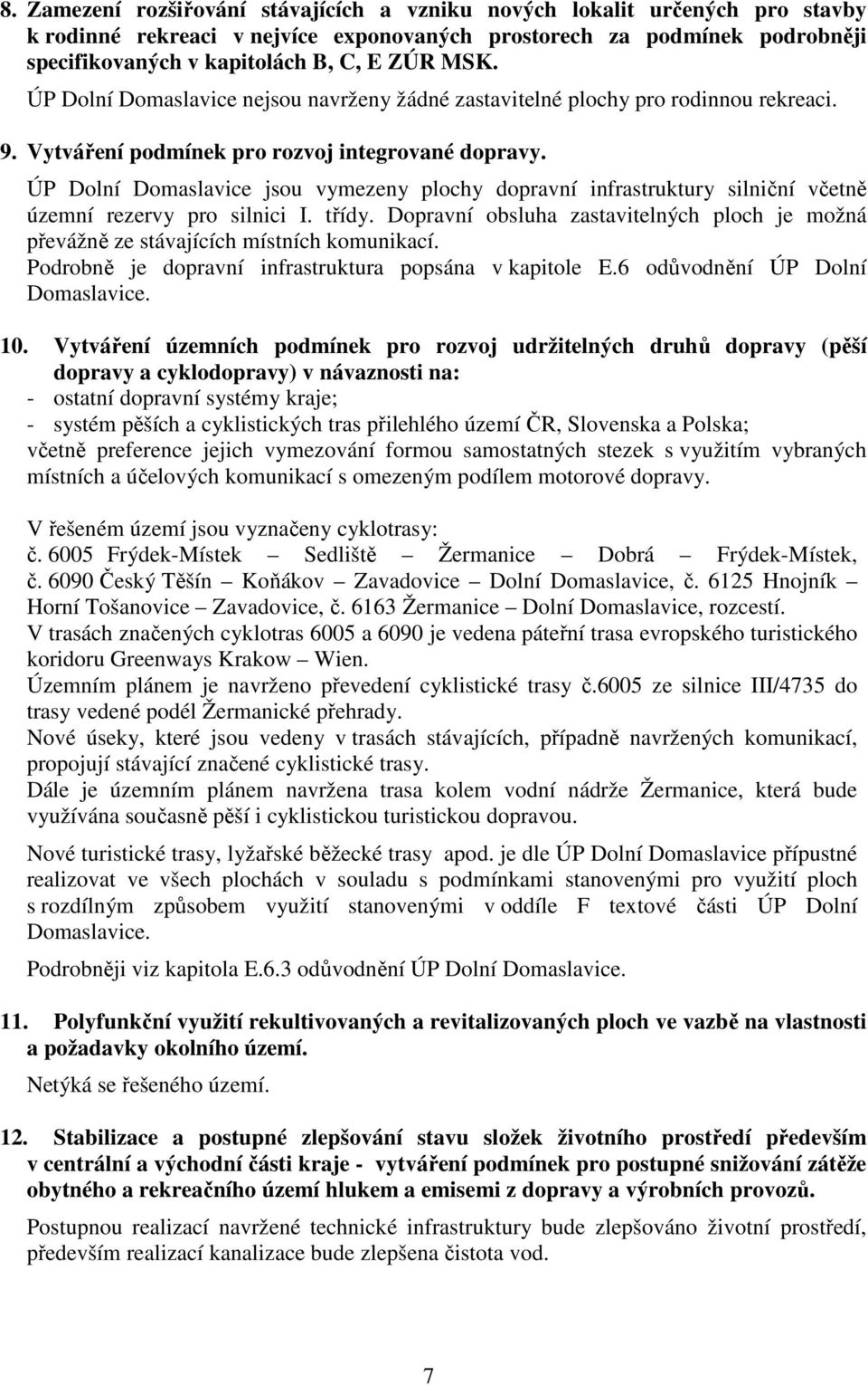 ÚP Dolní Domaslavice jsou vymezeny plochy dopravní infrastruktury silniční včetně územní rezervy pro silnici I. třídy.