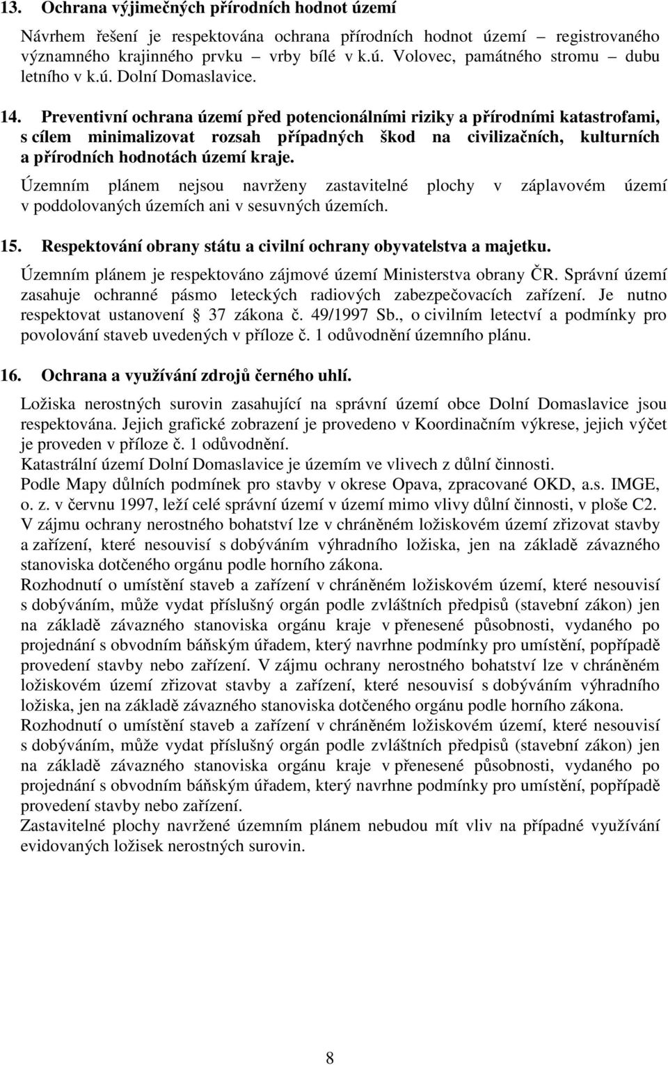 Preventivní ochrana území před potencionálními riziky a přírodními katastrofami, s cílem minimalizovat rozsah případných škod na civilizačních, kulturních a přírodních hodnotách území kraje.