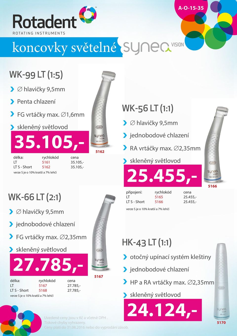 455,- verze S je o 10% kratší a 7% lehčí FG vrtáčky max. Ć2,35mm skleněný světlovod 27.785,- 5167 délka: rychlokód cena LT 5167 27.785,- LT S - Short 5168 27.