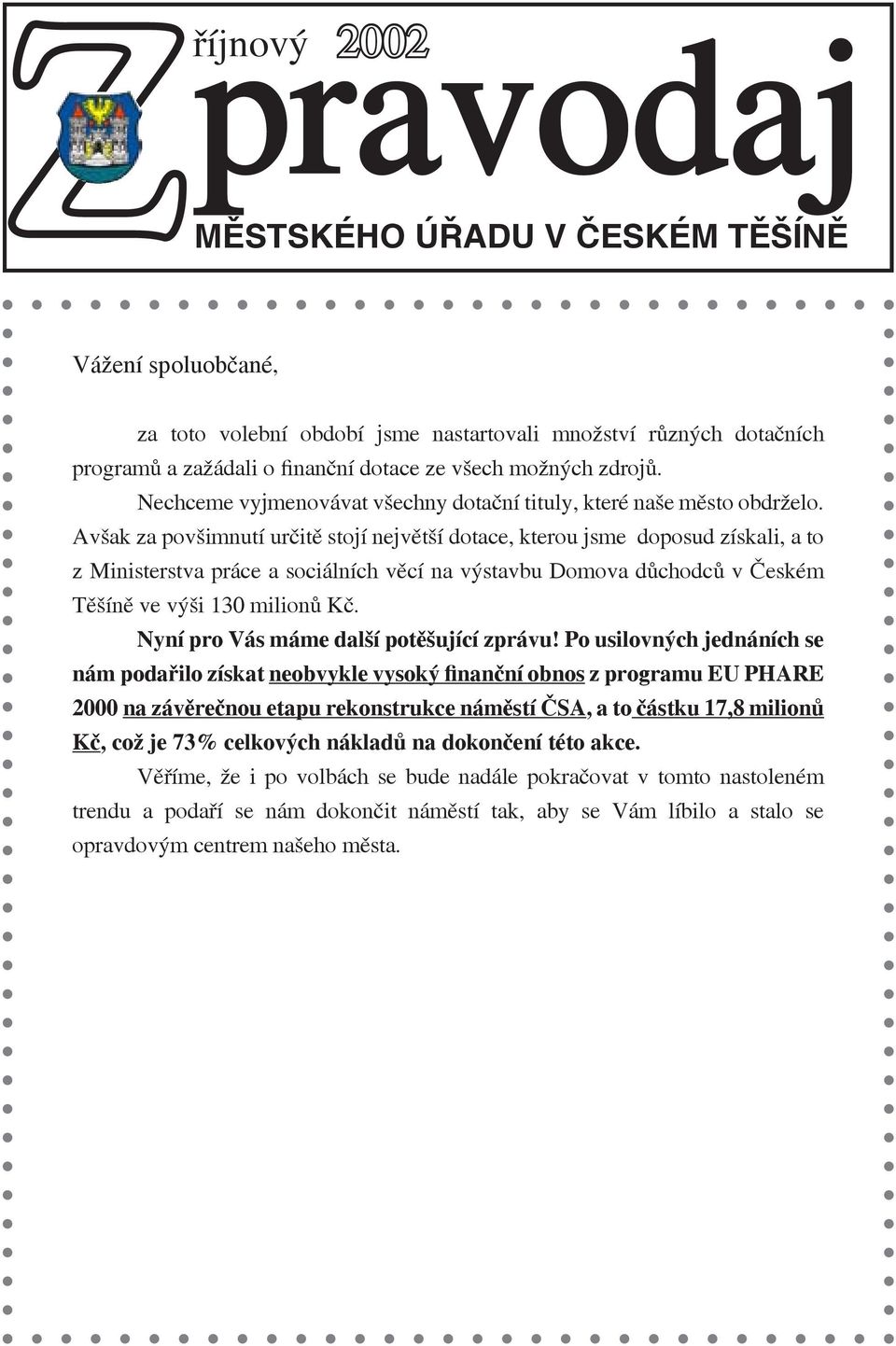 Avšak za povšimnutí určitě stojí největší dotace, kterou jsme doposud získali, a to z Ministerstva práce a sociálních věcí na výstavbu Domova důchodců v Českém Těšíně ve výši 130 milionů Kč.