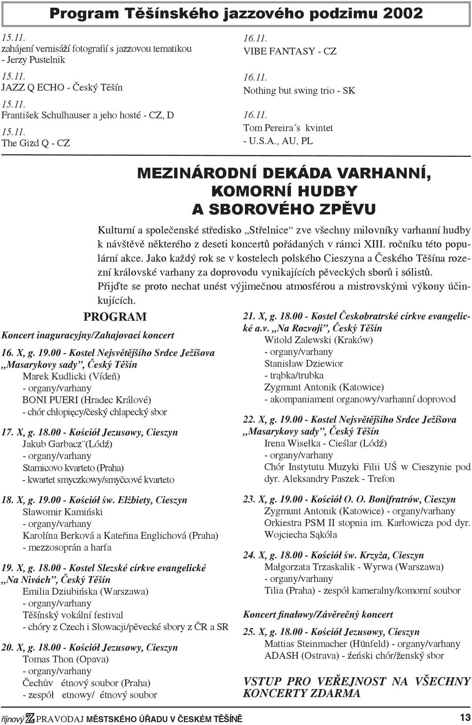 00 - Kostel Nejsvětějšího Srdce Ježíšova Masarykovy sady, Český Těšín Marek Kudlicki (Vídeň) - organy/varhany BONI PUERI (Hradec Králové) - chór chłopięcy/český chlapecký sbor 17. X, g. 18.