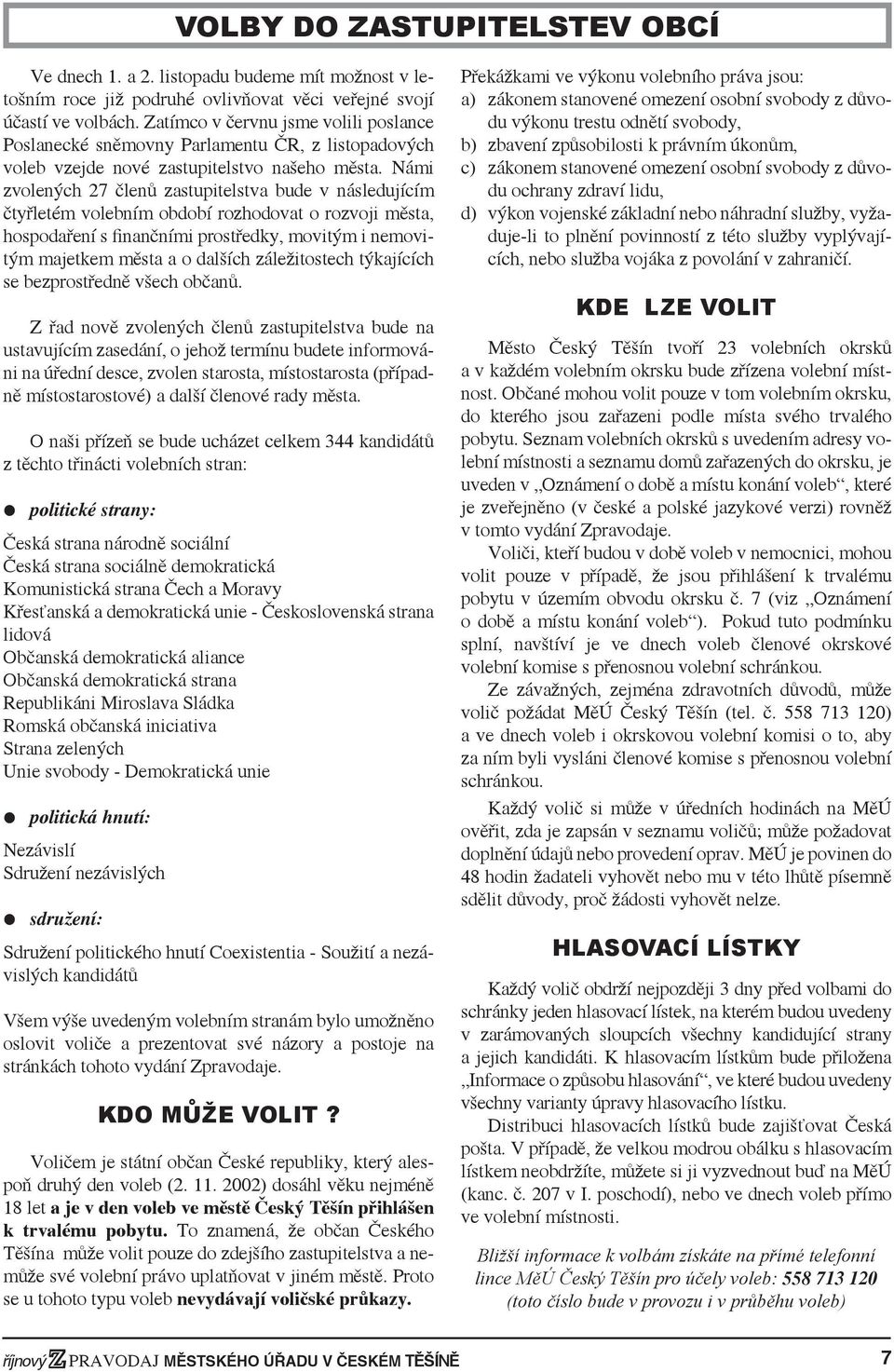 Námi zvolených 27 členů zastupitelstva bude v následujícím čtyřletém volebním období rozhodovat o rozvoji města, hospodaření s finančními prostředky, movitým i nemovitým majetkem města a o dalších