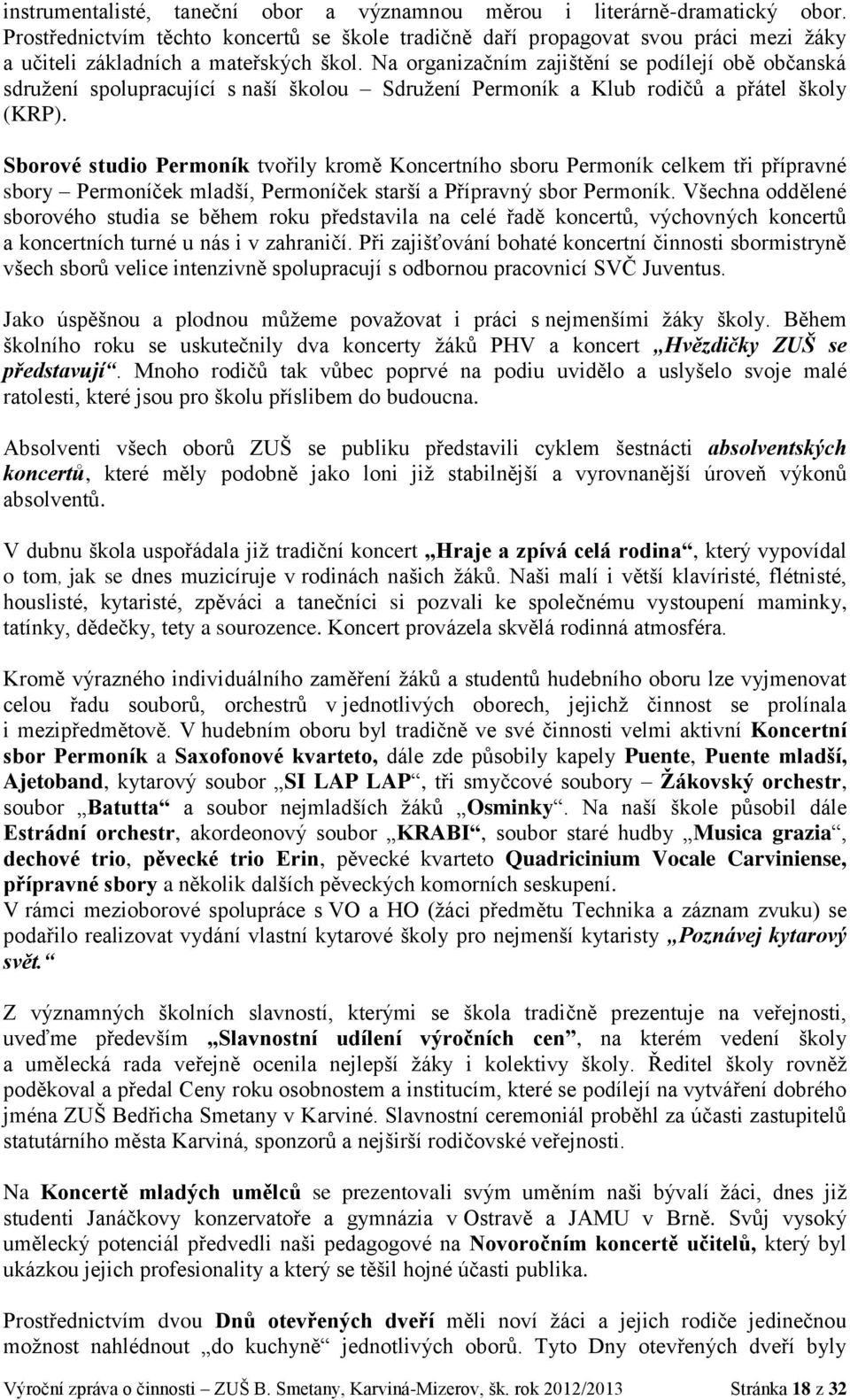 Na organizačním zajištění se podílejí obě občanská sdružení spolupracující s naší školou Sdružení Permoník a Klub rodičů a přátel školy (KRP).