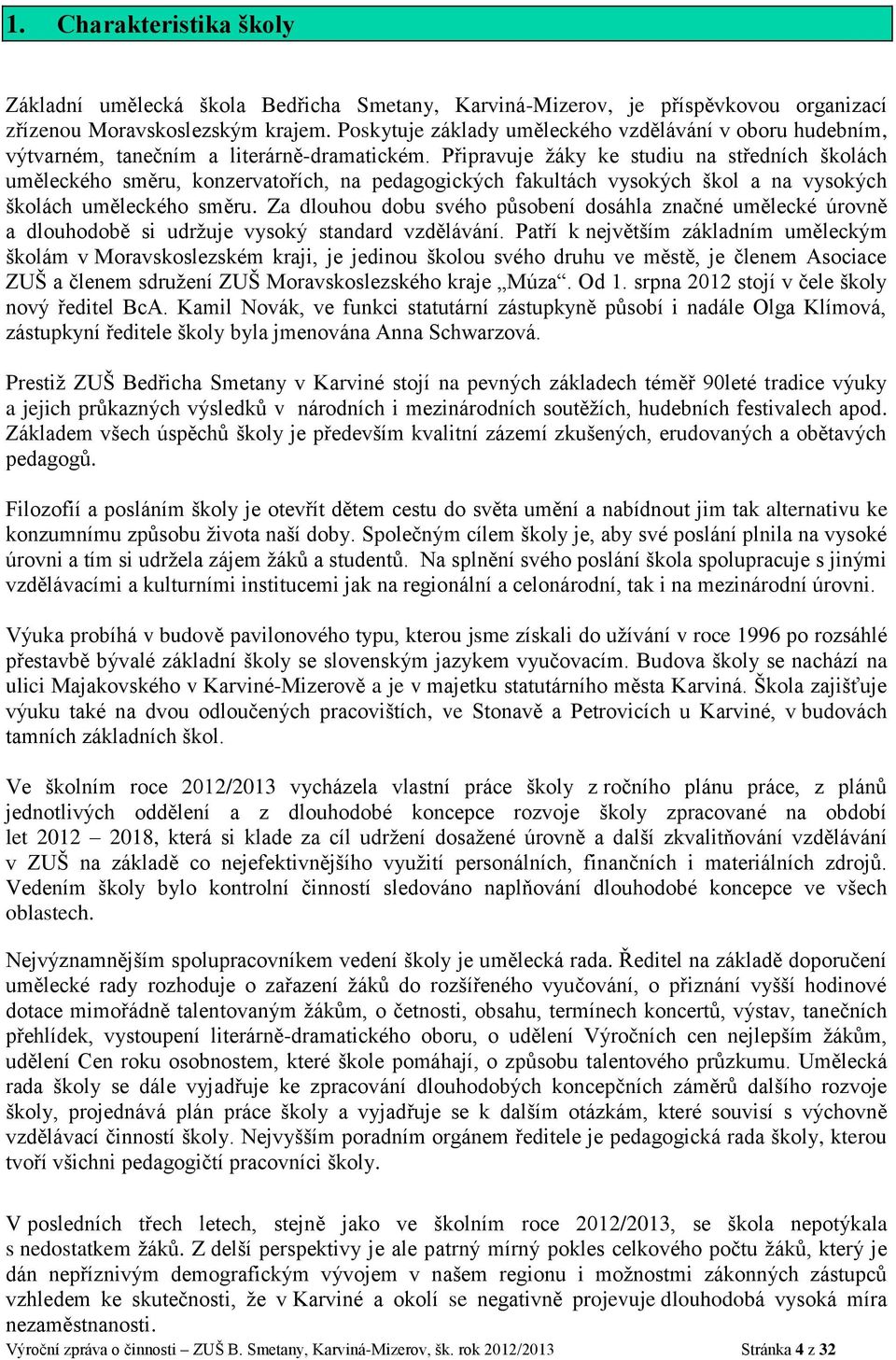 Připravuje žáky ke studiu na středních školách uměleckého směru, konzervatořích, na pedagogických fakultách vysokých škol a na vysokých školách uměleckého směru.