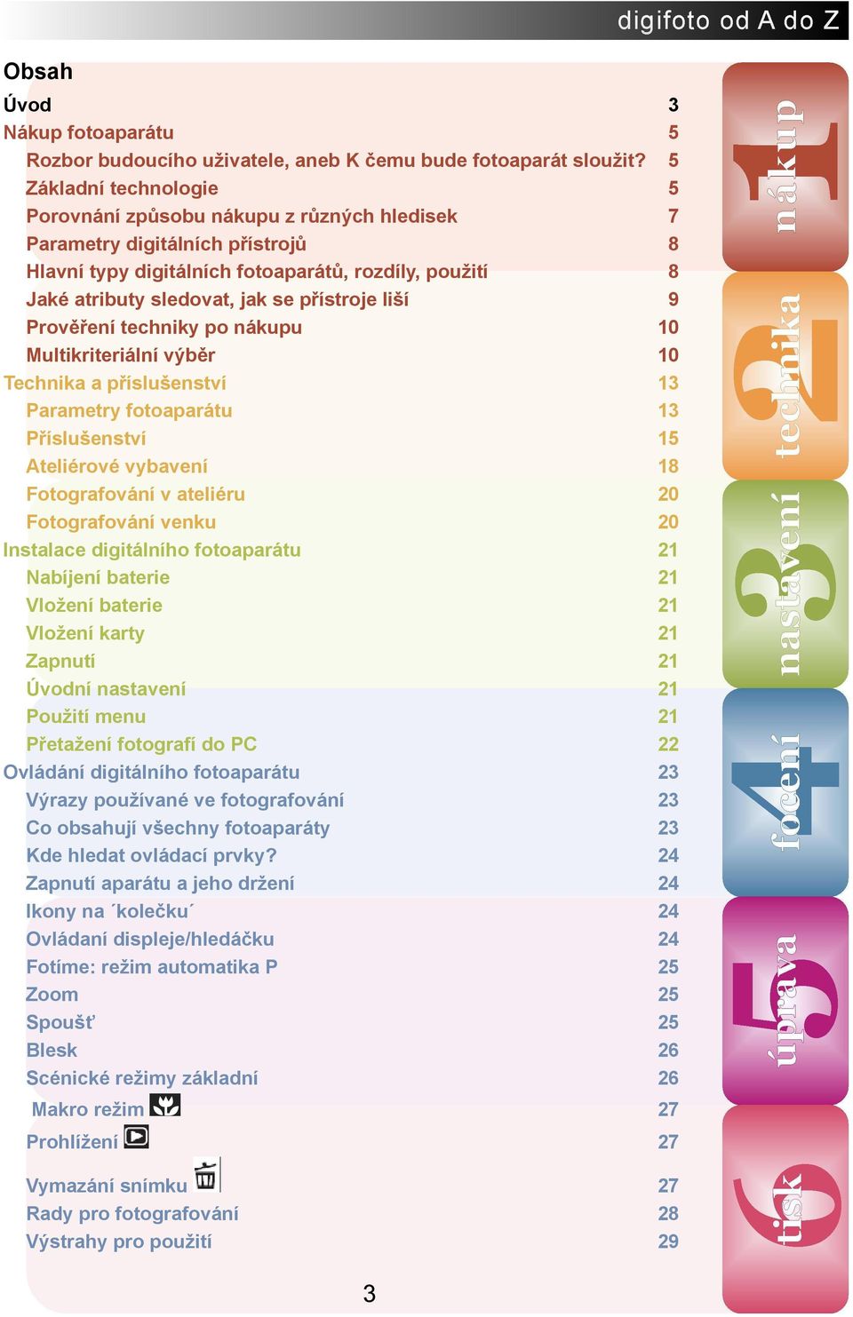 přístroje liší 9 Prověření techniky po nákupu 10 Multikriteriální výběr 10 Technika a příslušenství 13 Parametry fotoaparátu 13 Příslušenství 15 Ateliérové vybavení 18 Fotografování v ateliéru 20