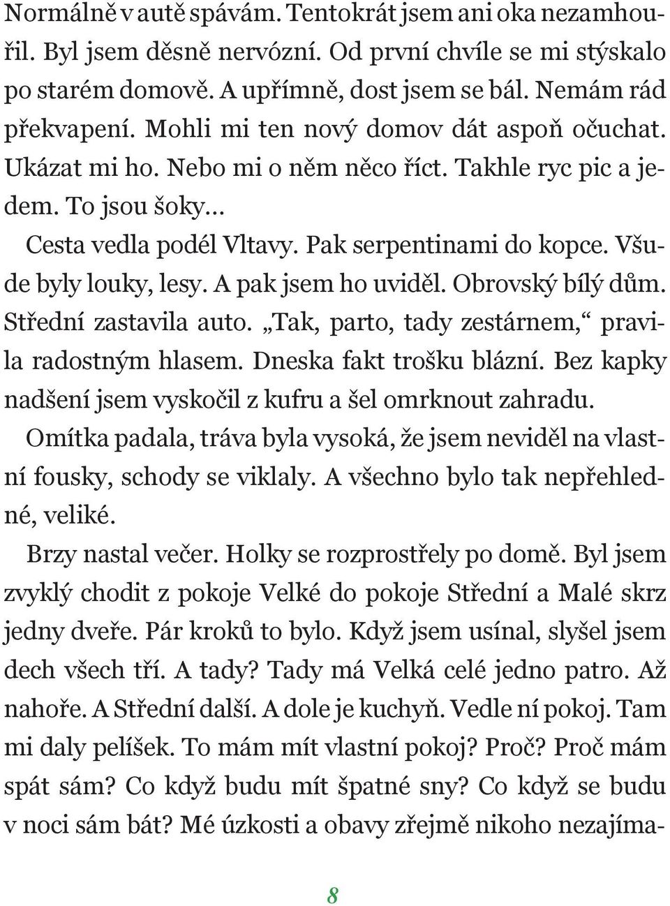 A pak jsem ho uviděl. Obrovský bílý dům. Střední zastavila auto. Tak, parto, tady zestárnem, pravila radostným hlasem. Dneska fakt trošku blázní.