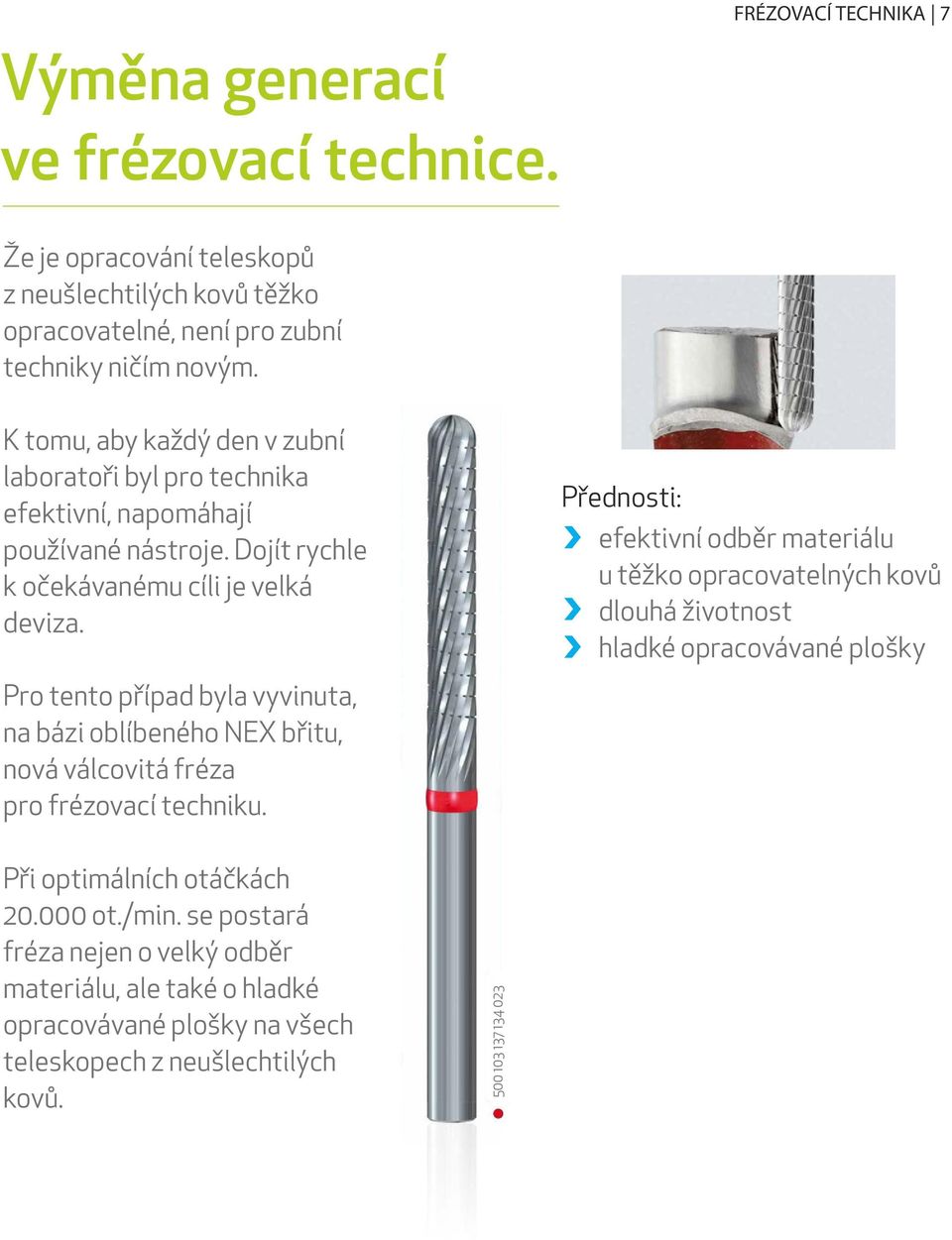 Přednosti: efektivní odběr materiálu u těžko opracovatelných kovů dlouhá životnost hladké opracovávané plošky Pro tento případ byla vyvinuta, na bázi oblíbeného NEX břitu, nová