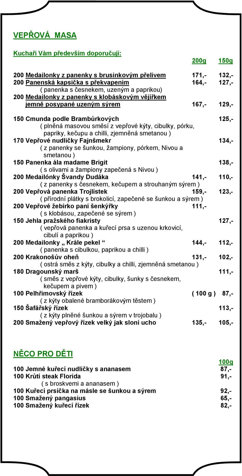 170 Vepřové nudličky Fajnšmekr 134,- ( z panenky se šunkou, žampiony, pórkem, Nivou a smetanou ) 150 Panenka ála madame Brigit 138,- ( s olivami a žampiony zapečená s Nivou ) 200 Medailónky Švandy