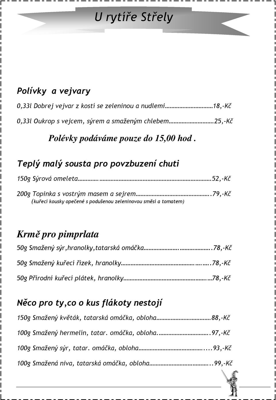 .79,-kč (kuřecí kousky opečené s podušenou zeleninovou směsí a tomatem) Krmě pro pimprlata 50g Smažený sýr,hranolky,tatarská omáčka...78,-kč 50g Smažený kuřecí řízek, hranolky.