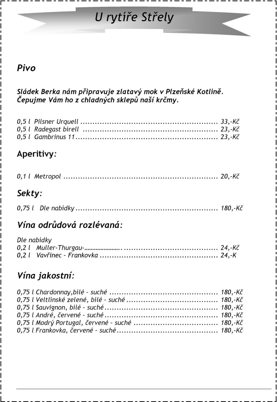 .. 180,-Kč Vína odrůdová rozlévaná: Dle nabídky 0,2 l Muller-Thurgau-..... 24,-Kč 0,2 l Vavřinec Frankovka... 24,-K Vína jakostní: 0,75 l Chardonnay,bílé suché.