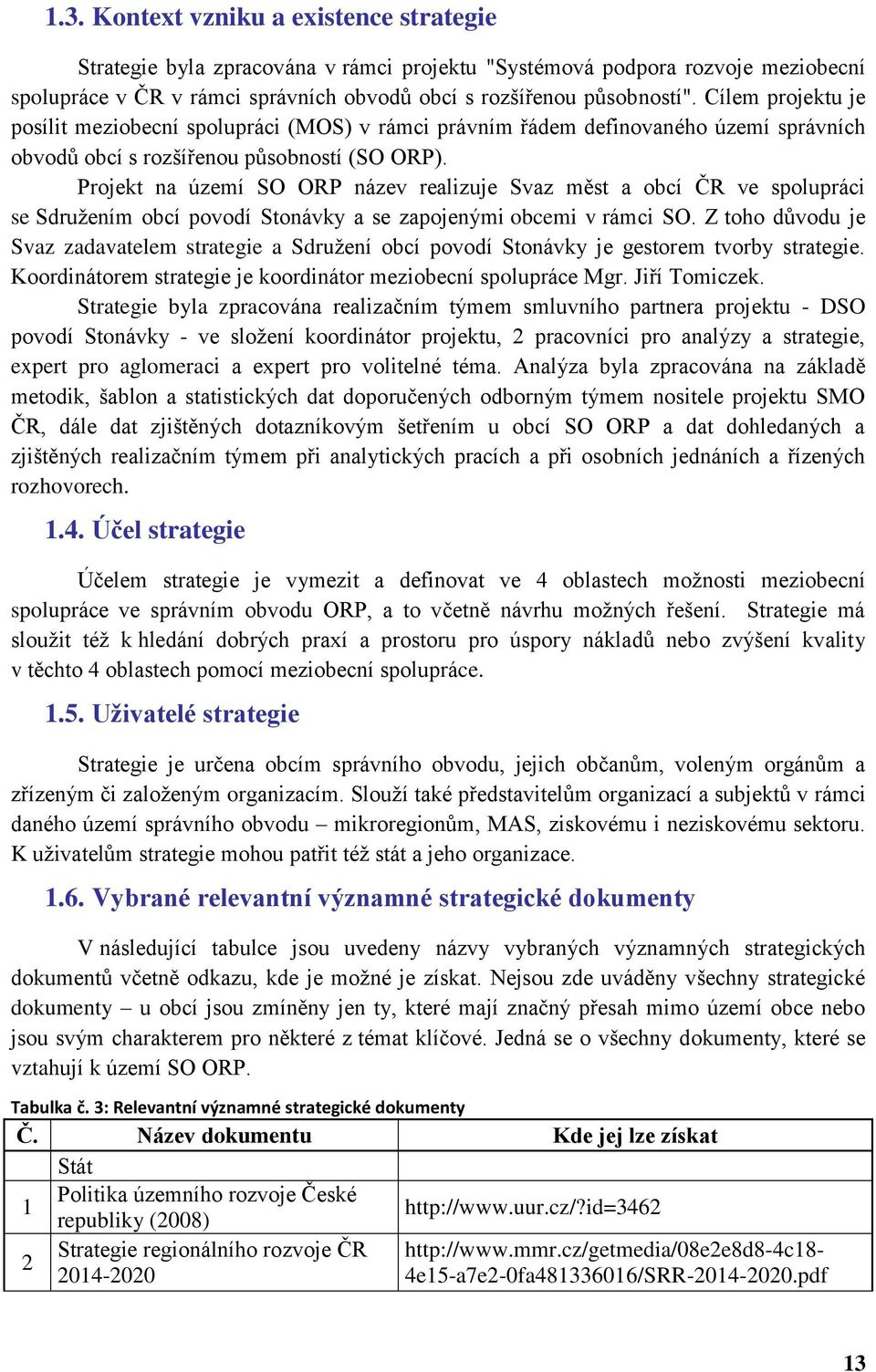 Projekt na území SO ORP název realizuje Svaz měst a obcí ČR ve spolupráci se Sdružením obcí povodí Stonávky a se zapojenými obcemi v rámci SO.