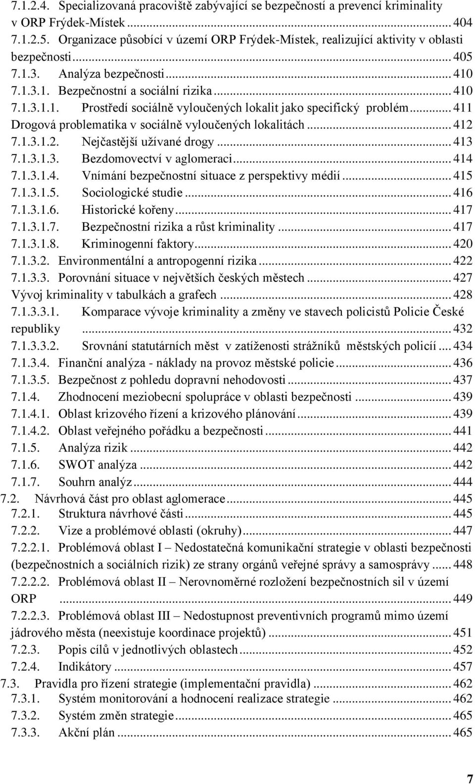 .. 411 Drogová problematika v sociálně vyloučených lokalitách... 412 7.1.3.1.2. Nejčastější užívané drogy... 413 7.1.3.1.3. Bezdomovectví v aglomeraci... 414 7.1.3.1.4. Vnímání bezpečnostní situace z perspektivy médií.