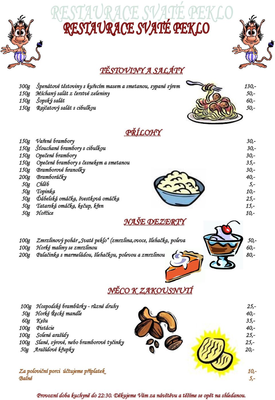 40,- 50g Chléb 5,- 50g Topinka 10,- 50g Ďábelská omáčka, švestková omáčka 25,- 50g Tatarská omáčka, kečup, křen 15,- 50g Hořčice 10,- NAŠE DEZERTY 100g Zmrzlinový pohár Svaté peklo (zmrzlina,ovoce,