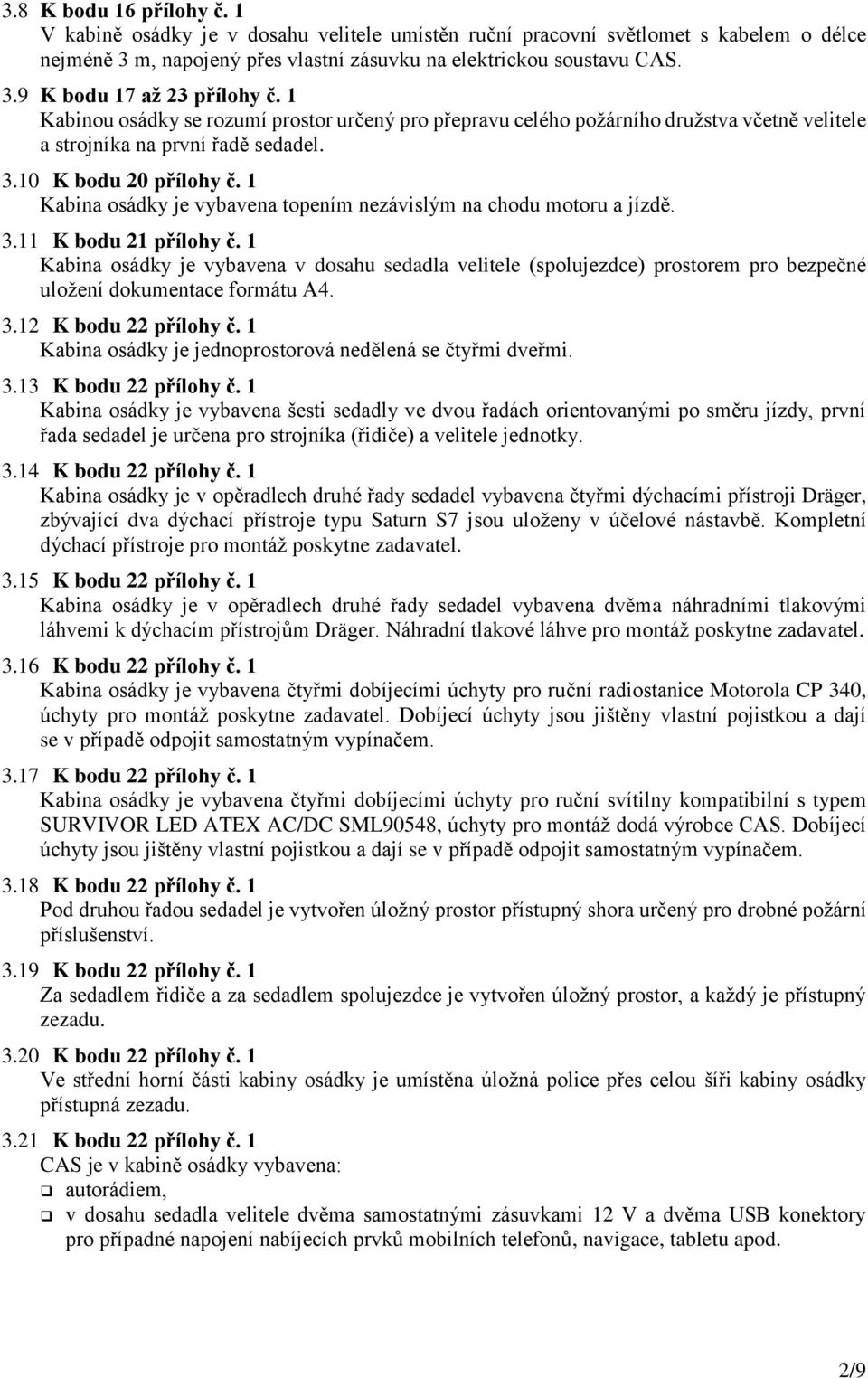 1 Kabina osádky je vybavena topením nezávislým na chodu motoru a jízdě. 3.11 K bodu 21 přílohy č.