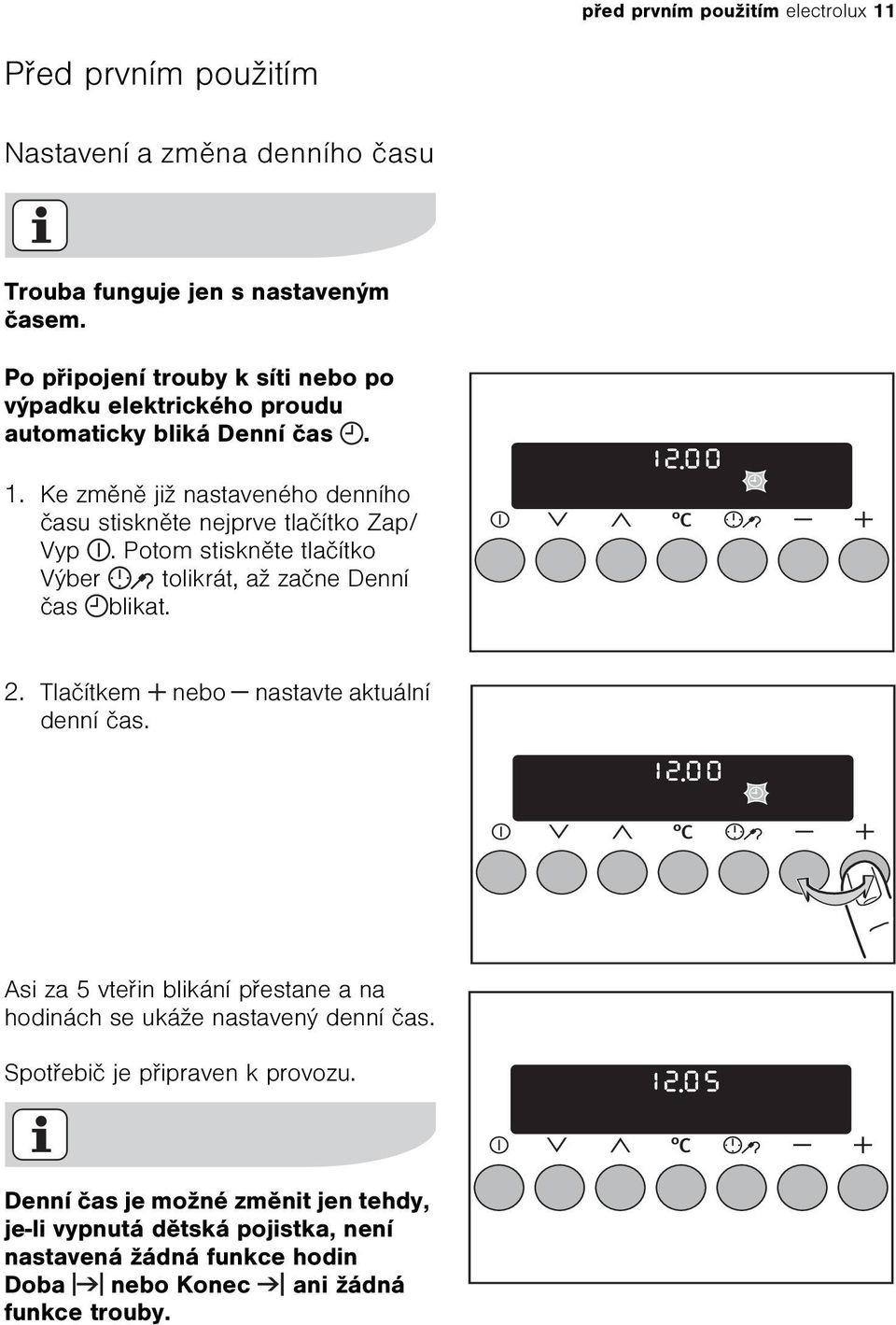 Ke zmìnì již nastaveného denního èasu stisknìte nejprve tlaèítko Zap/ Vyp. Potom stisknìte tlaèítko Výber tolikrát, až zaène Denní èas blikat. 2.