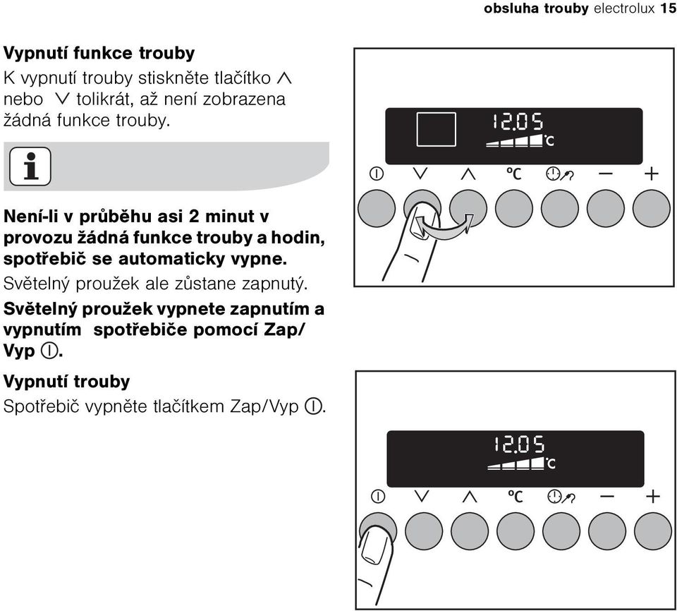 Není-li v prùbìhu asi 2 minut v provozu žádná funkce trouby a hodin, spotøebiè se automaticky vypne.