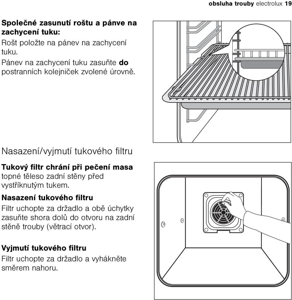 Nasazení/vyjmutí tukového filtru Tukový filtr chrání pøi peèení masa topné tìleso zadní stìny pøed vystøíknutým tukem.