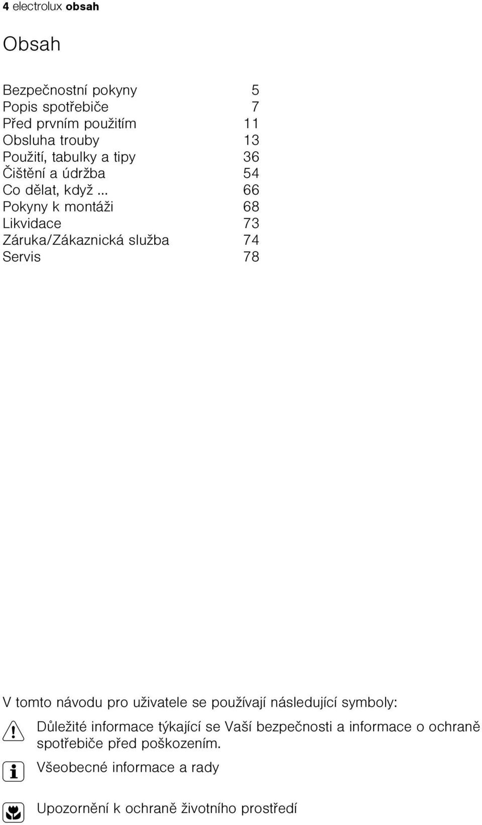 .. 66 Pokyny k montáži 68 Likvidace 73 Záruka/Zákaznická služba 74 Servis 78 V tomto návodu pro uživatele se používají