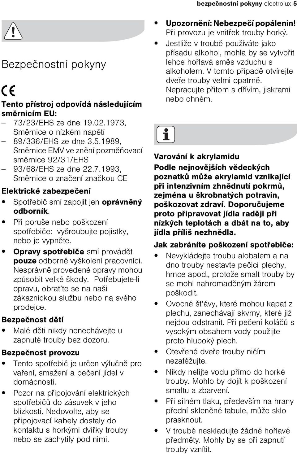 Opravy spotøebièe smí provádìt pouze odbornì vyškolení pracovníci. Nesprávnì provedené opravy mohou zpùsobit velké škody.