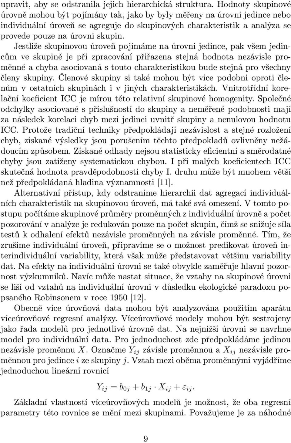 Jestližeskupinovouúroveňpojímámenaúrovnijedince,pakvšemjedincůmveskupinějepřizpracovánípřiřazenastejnáhodnotanezávisleproměnnéachybaasociovanástoutocharakteristikoubudestejnáprovšechny členyskupiny.