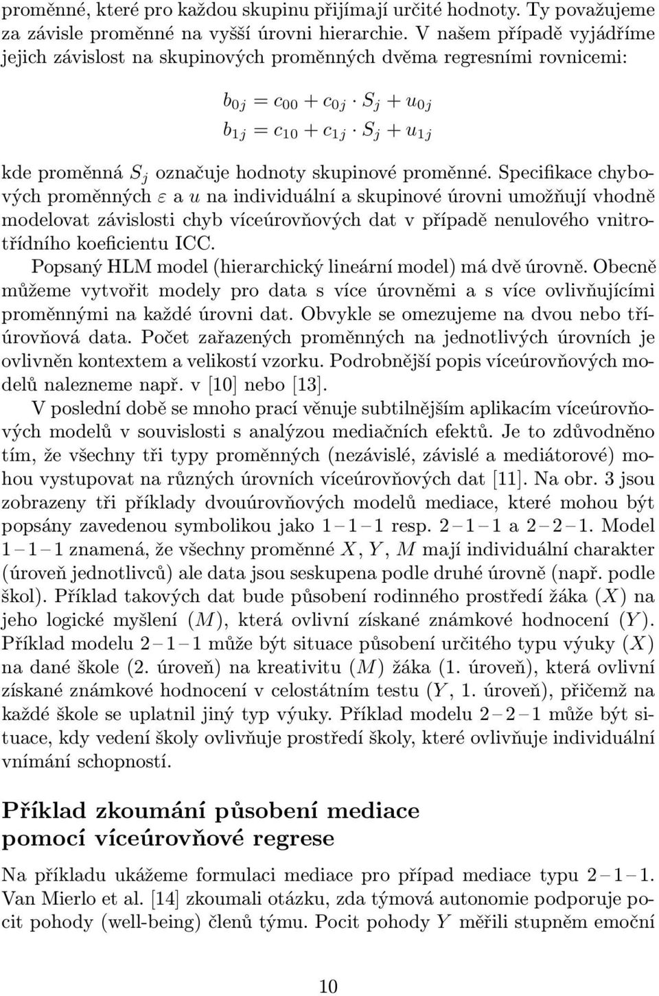 specifikacechybovýchproměnných εaunaindividuálníaskupinovéúrovniumožňujívhodně modelovatzávislostichybvíceúrovňovýchdatvpřípaděnenulovéhovnitrotřídníhokoeficientuicc.