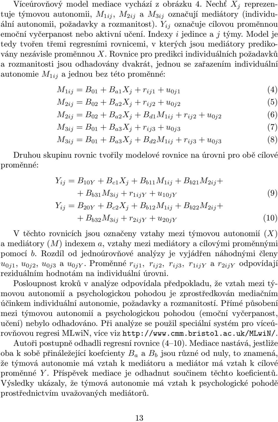 Rovnicepropredikciindividuálníchpožadavků arozmanitostijsouodhadoványdvakrát,jednousezařazenímindividuální autonomie M 1ij ajednoubeztétoproměnné: M 1ij = B 01 +B a1 X j +r ij1 +u 0j1 (4) M 2ij = B