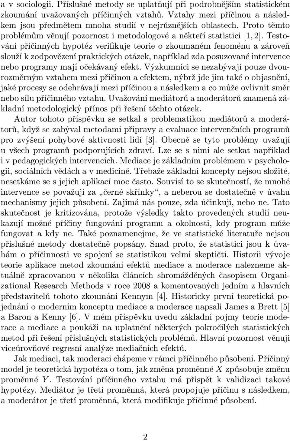 testovánípříčinnýchhypotézverifikujeteorieozkoumanémfenoménuazároveň sloužíkzodpovězenípraktickýchotázek,napříkladzdaposuzovanéintervence neboprogramymajíočekávanýefekt.