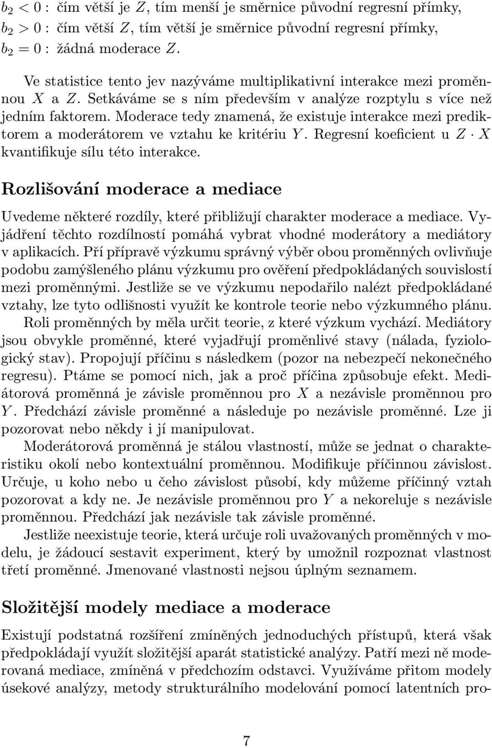 moderacetedyznamená,žeexistujeinterakcemeziprediktoremamoderátoremvevztahukekritériu Y.RegresníkoeficientuZ X kvantifikujesílutétointerakce.