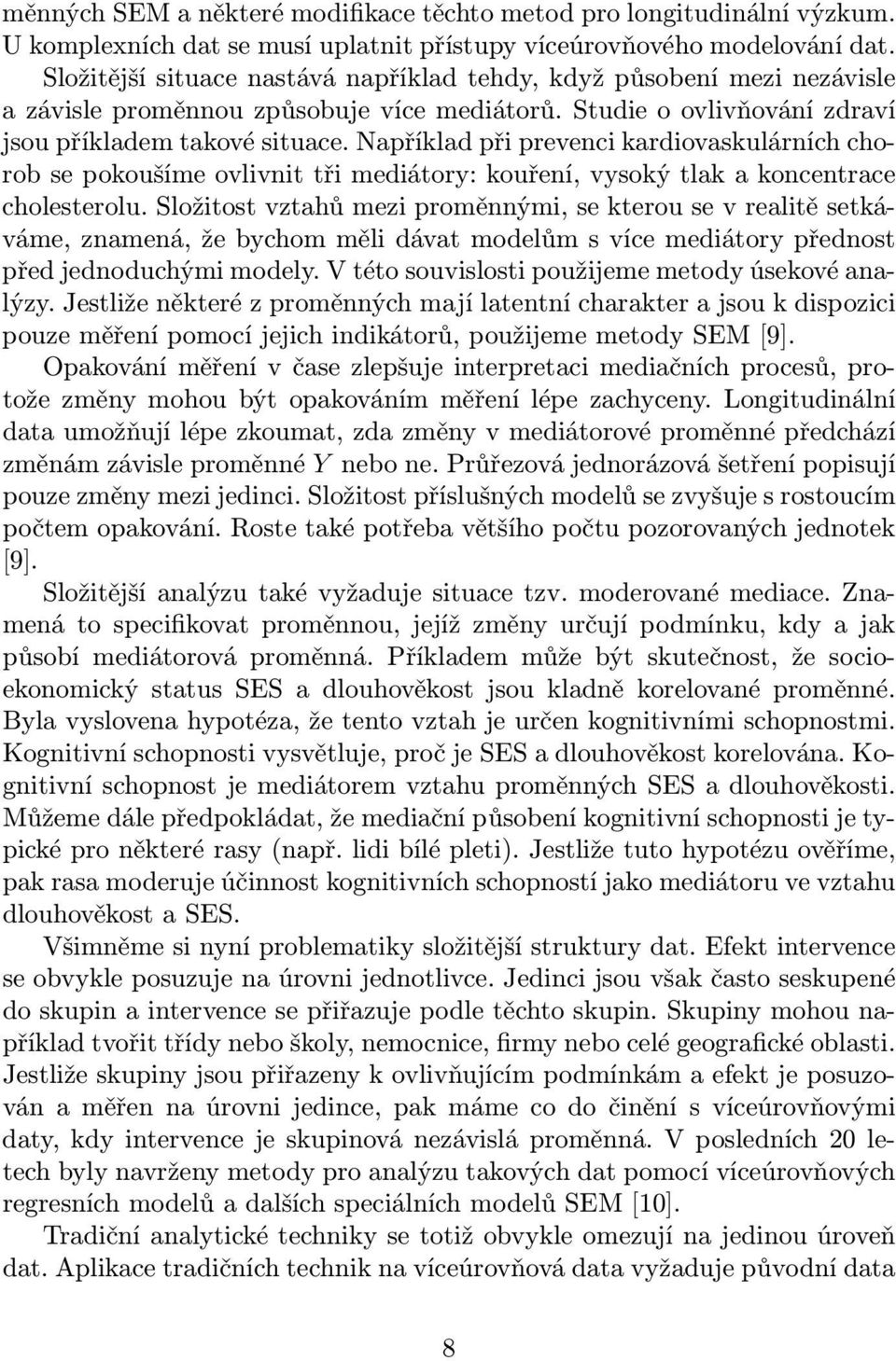 napříkladpřiprevencikardiovaskulárníchchorobsepokoušímeovlivnittřimediátory:kouření,vysokýtlakakoncentrace cholesterolu.