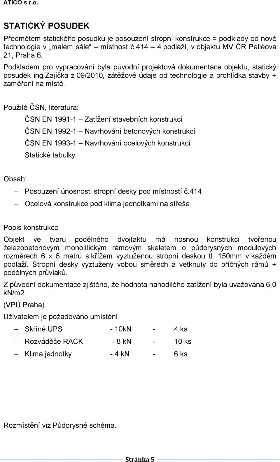 Použité ČSN, literatura: ČSN EN 1991-1 Zatížení stavebních konstrukcí ČSN EN 1992-1 Navrhování betonových konstrukcí ČSN EN 1993-1 Navrhování ocelových konstrukcí Statické tabulky Obsah: Posouzení