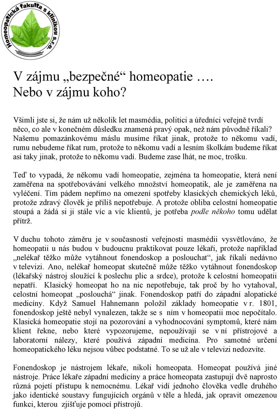 Našemu pomazánkovému máslu musíme říkat jinak, protože to někomu vadí, rumu nebudeme říkat rum, protože to někomu vadí a lesním školkám budeme říkat asi taky jinak, protože to někomu vadí.