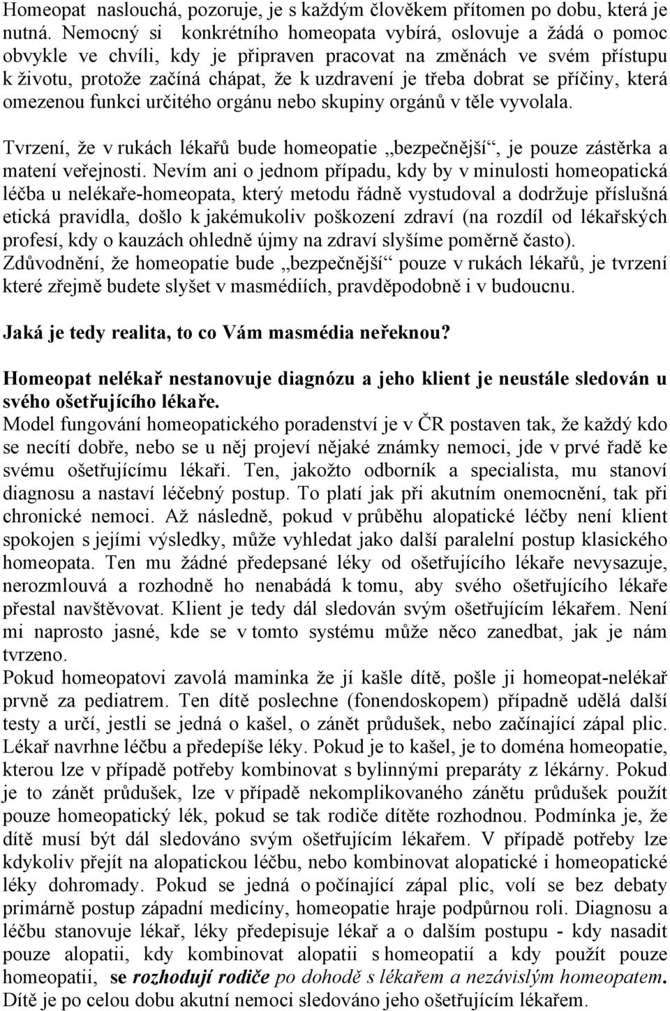 dobrat se příčiny, která omezenou funkci určitého orgánu nebo skupiny orgánů v těle vyvolala. Tvrzení, že v rukách lékařů bude homeopatie bezpečnější, je pouze zástěrka a matení veřejnosti.