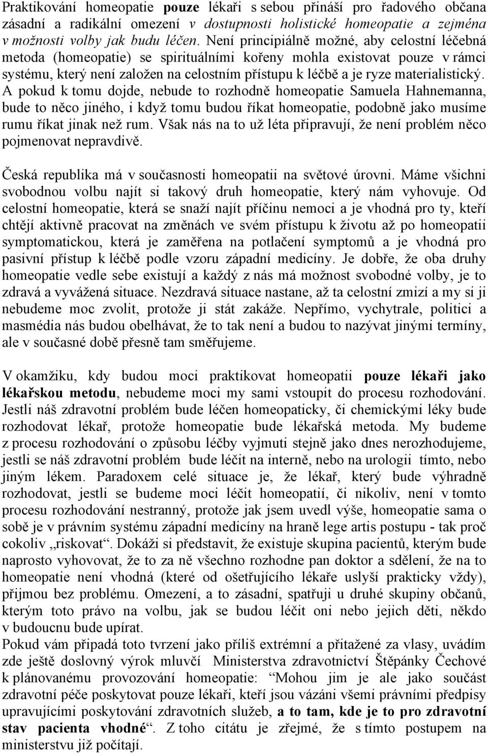 materialistický. A pokud k tomu dojde, nebude to rozhodně homeopatie Samuela Hahnemanna, bude to něco jiného, i když tomu budou říkat homeopatie, podobně jako musíme rumu říkat jinak než rum.