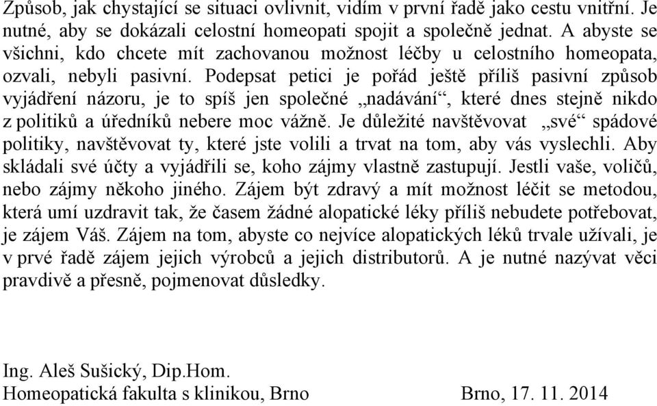 Podepsat petici je pořád ještě příliš pasivní způsob vyjádření názoru, je to spíš jen společné nadávání, které dnes stejně nikdo z politiků a úředníků nebere moc vážně.