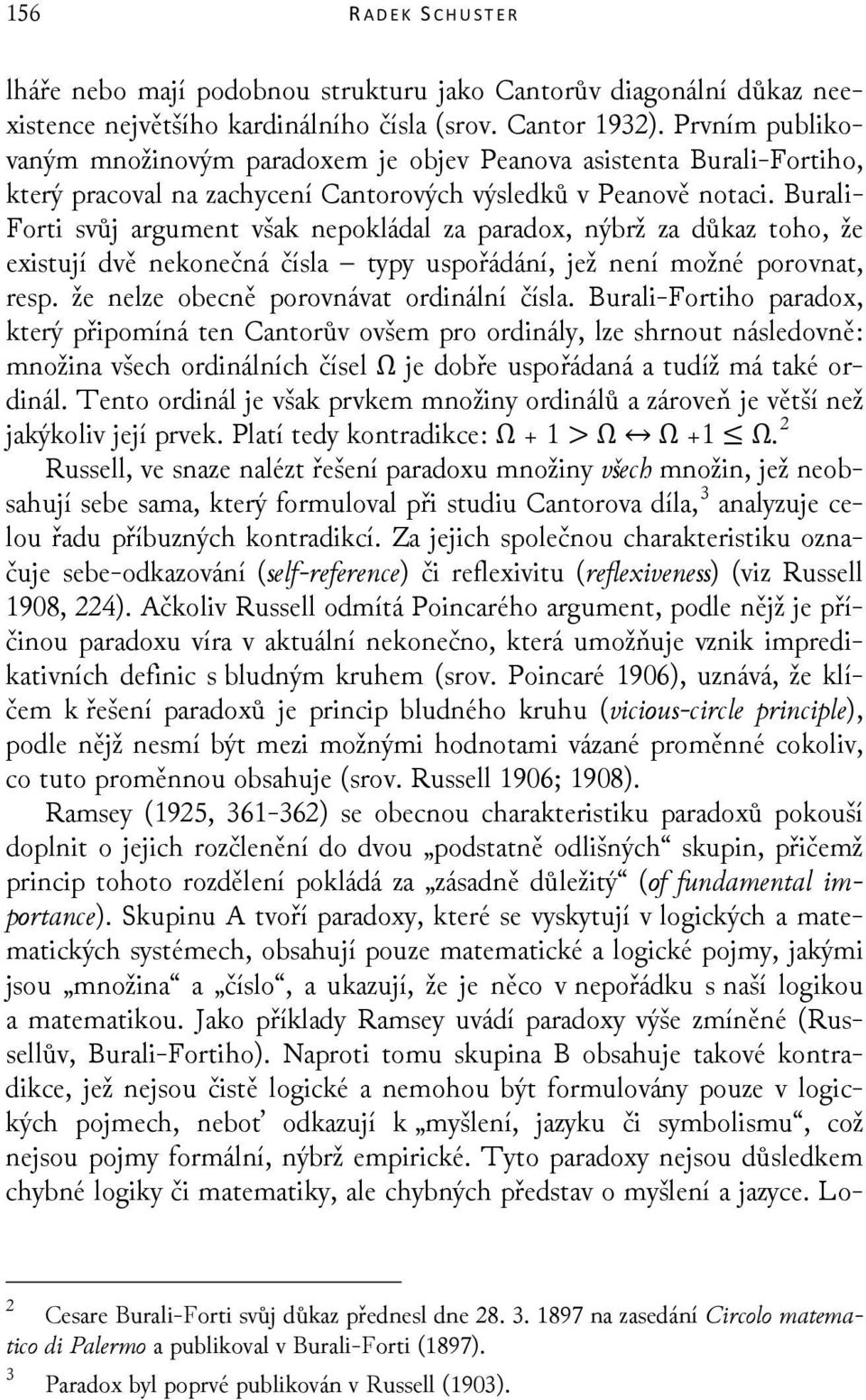 Burali- Forti svůj argument však nepokládal za paradox, nýbrž za důkaz toho, že existují dvě nekonečná čísla typy uspořádání, jež není možné porovnat, resp. že nelze obecně porovnávat ordinální čísla.