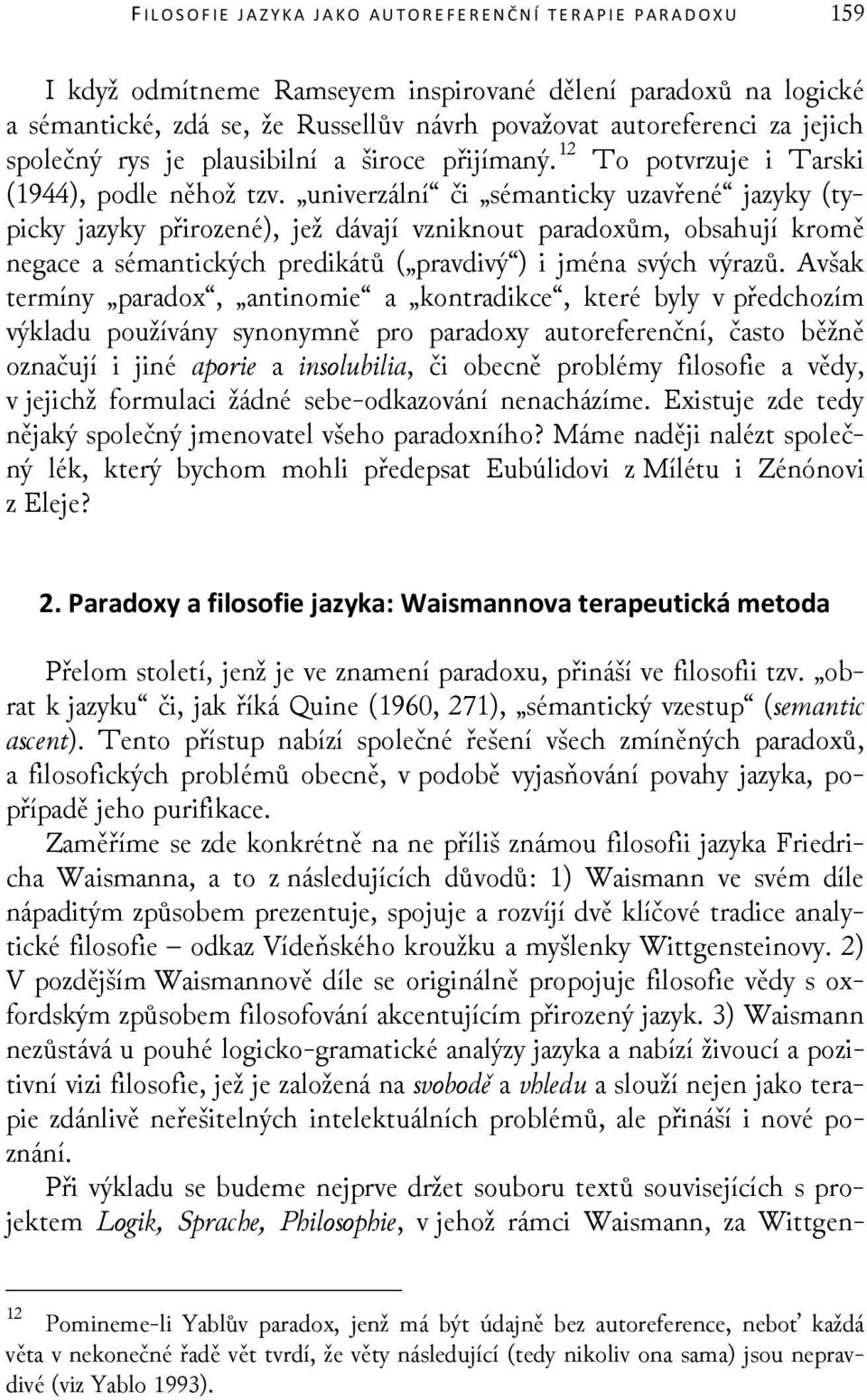 univerzální či sémanticky uzavřené jazyky (typicky jazyky přirozené), jež dávají vzniknout paradoxům, obsahují kromě negace a sémantických predikátů ( pravdivý ) i jména svých výrazů.