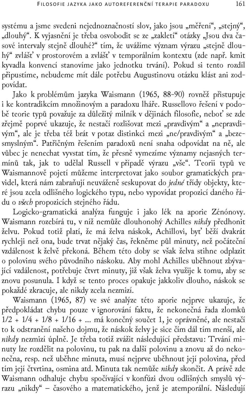 kmit kyvadla konvencí stanovíme jako jednotku trvání). Pokud si tento rozdíl připustíme, nebudeme mít dále potřebu Augustinovu otázku klást ani zodpovídat.