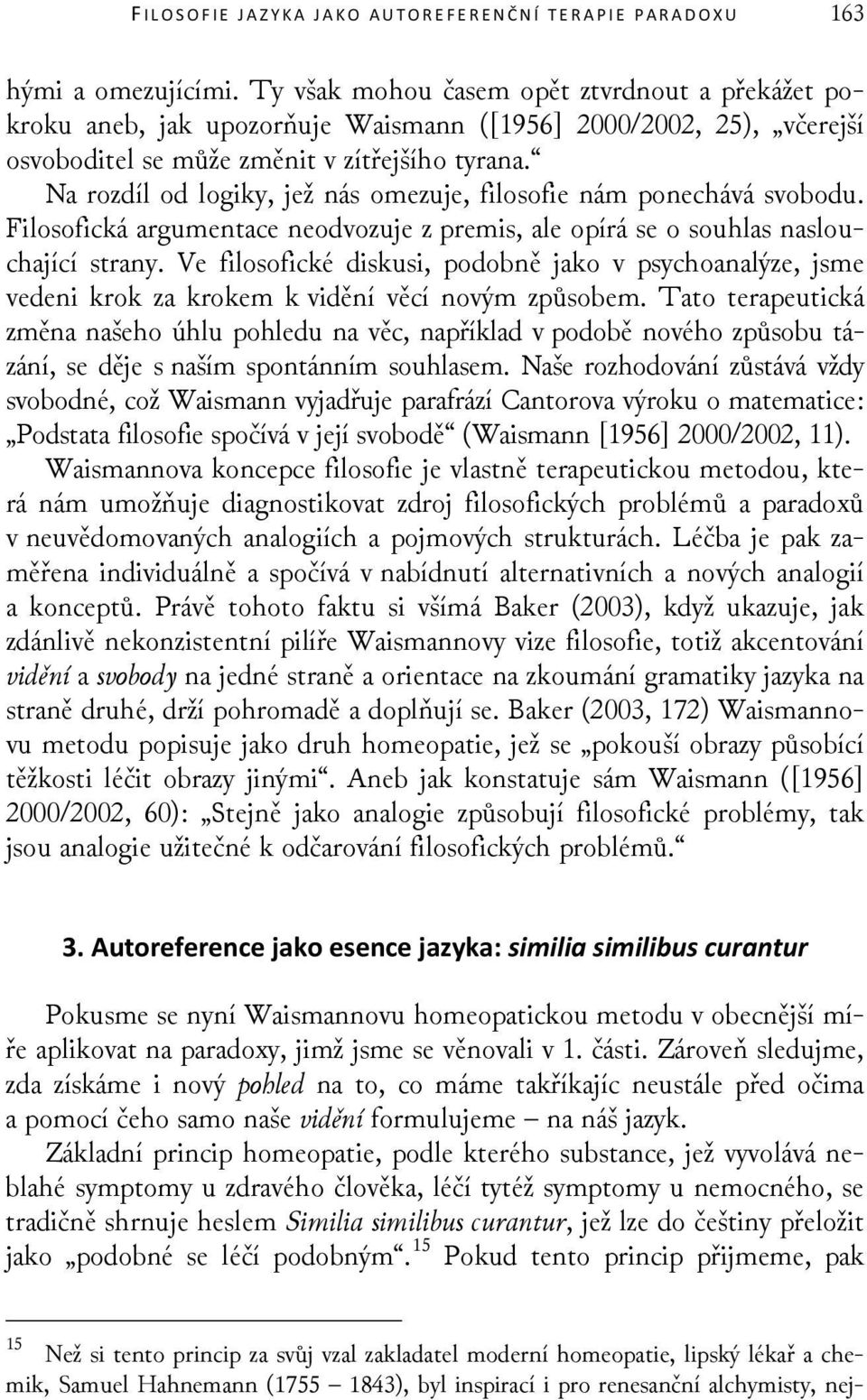 Na rozdíl od logiky, jež nás omezuje, filosofie nám ponechává svobodu. Filosofická argumentace neodvozuje z premis, ale opírá se o souhlas naslouchající strany.