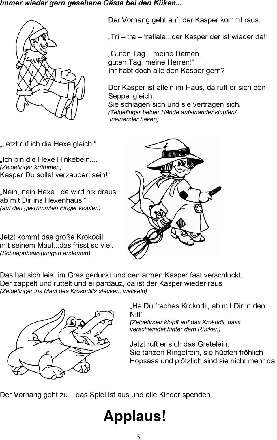 (Zeigefinger beider Hände aufeinander klopfen/ ineinander haken) Jetzt ruf ich die Hexe gleich! Ich bin die Hexe Hinkebein... (Zeigefinger krümmen) Kasper Du sollst verzaubert sein! Nein, nein Hexe.