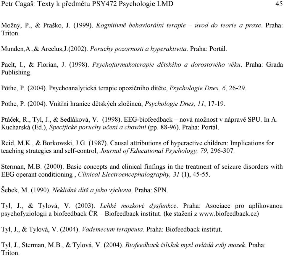 Psychoanalytická terapie opozičního dítěte, Psychologie Dnes, 6, 26-29. Pöthe, P. (2004). Vnitřní hranice dětských zločinců, Psychologie Dnes, 11, 17-19. Ptáček, R., Tyl, J., & Sedláková, V. (1998).