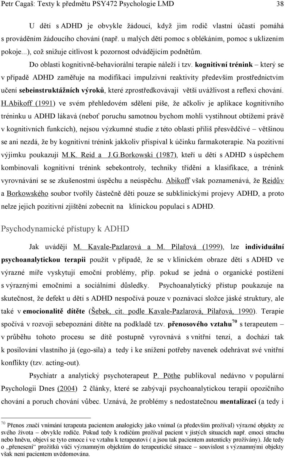 kognitivní trénink který se v případě ADHD zaměřuje na modifikaci impulzivní reaktivity především prostřednictvím učení sebeinstruktážních výroků, které zprostředkovávají větší uvážlivost a reflexi