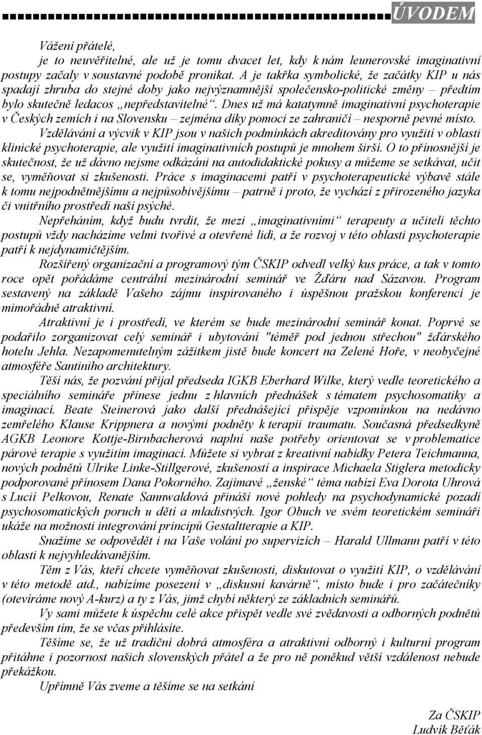 Dnes už má katatymně imaginativní psychoterapie v Českých zemích i na Slovensku zejména díky pomoci ze zahraničí nesporně pevné místo.