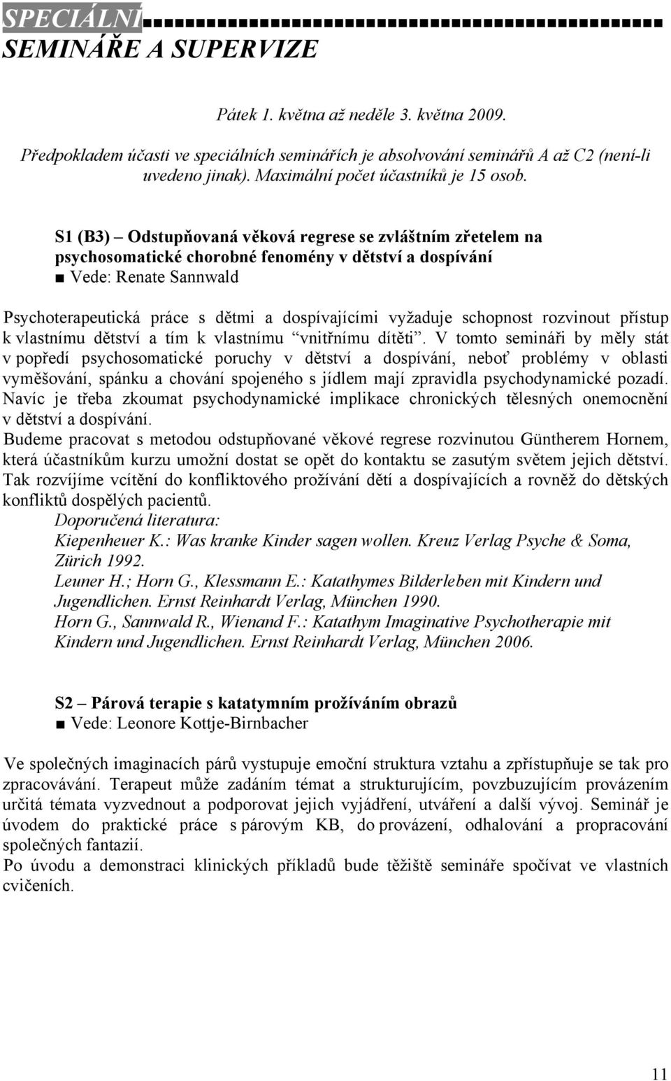 S1 (B3) Odstupňovaná věková regrese se zvláštním zřetelem na psychosomatické chorobné fenomény v dětství a dospívání Vede: Renate Sannwald Psychoterapeutická práce s dětmi a dospívajícími vyžaduje