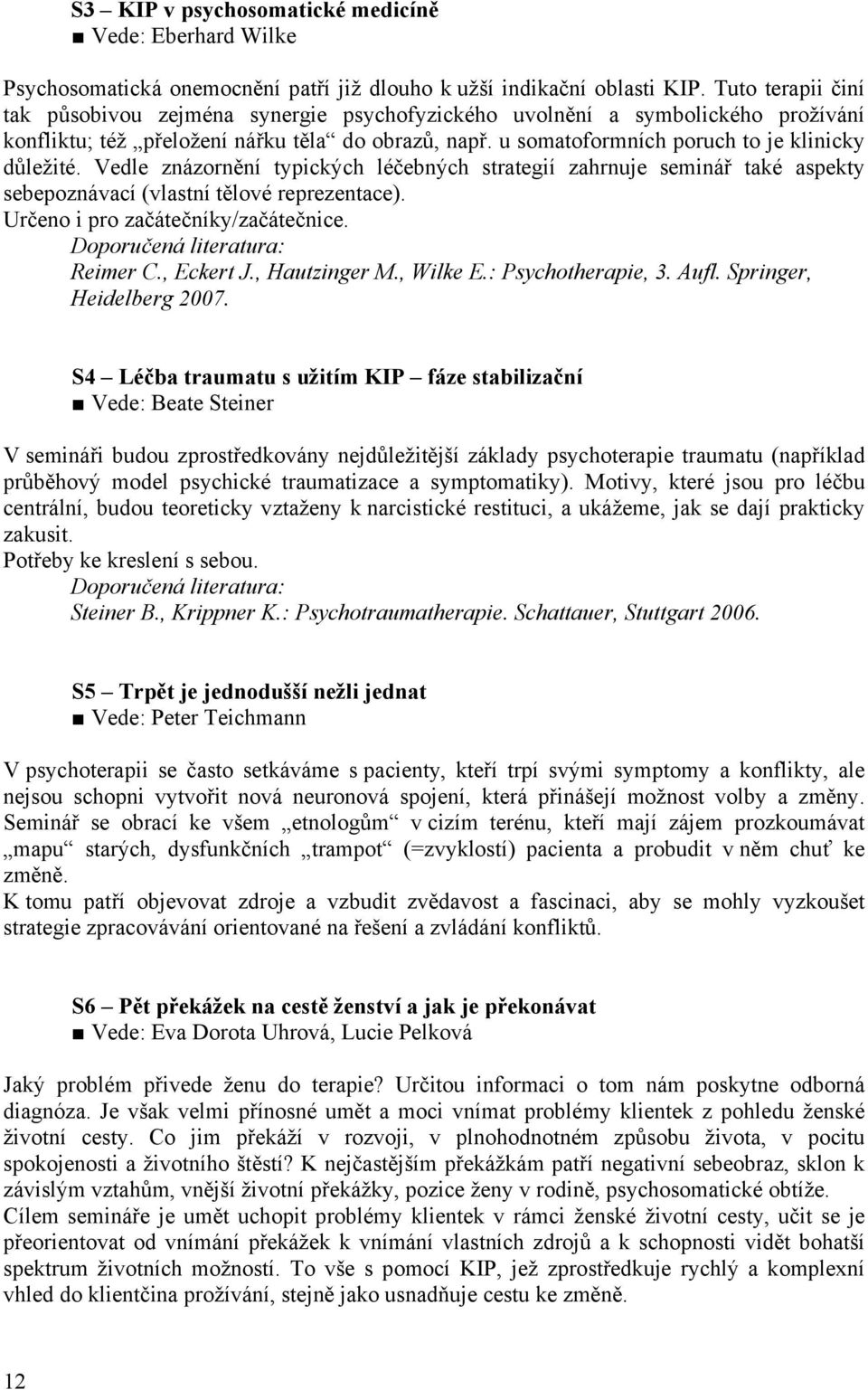 Vedle znázornění typických léčebných strategií zahrnuje seminář také aspekty sebepoznávací (vlastní tělové reprezentace). Určeno i pro začátečníky/začátečnice. Doporučená literatura: Reimer C.