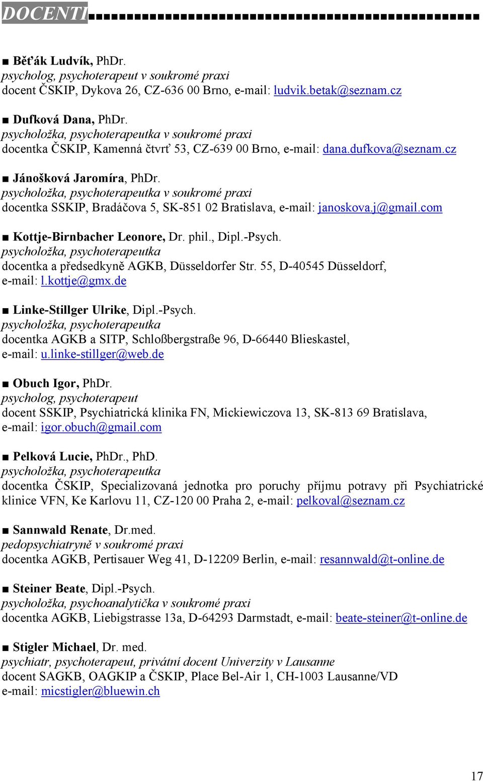 psycholožka, psychoterapeutka v soukromé praxi docentka SSKIP, Bradáčova 5, SK-851 02 Bratislava, e-mail: janoskova.j@gmail.com Kottje-Birnbacher Leonore, Dr. phil., Dipl.-Psych.