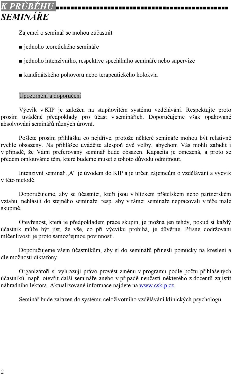 Doporučujeme však opakované absolvování seminářů různých úrovní. Pošlete prosím přihlášku co nejdříve, protože některé semináře mohou být relativně rychle obsazeny.