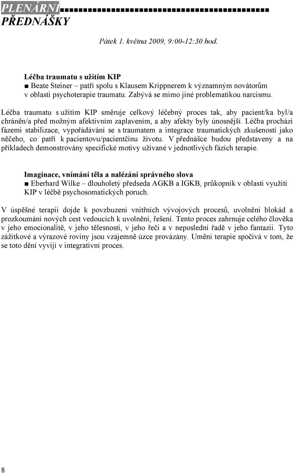 Léčba traumatu s užitím KIP směruje celkový léčebný proces tak, aby pacient/ka byl/a chráněn/a před možným afektivním zaplavením, a aby afekty byly únosnější.